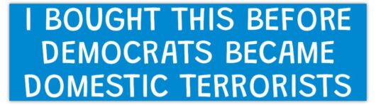 "I Bought This Before Democrats Became Domestic Terrorists" - Bumper Sticker